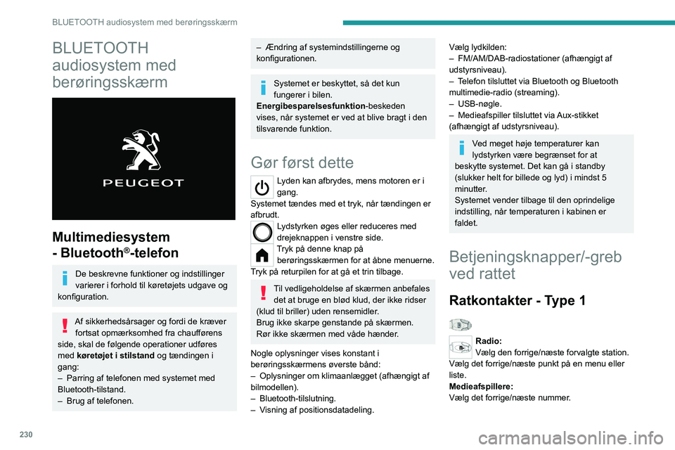 PEUGEOT PARTNER 2022 Brugsanvisning (in Danish) 230
BLUETOOTH audiosystem med berøringsskærm
BLUETOOTH
audiosystem med
berøringsskærm
Multimediesystem
- Bluetooth
®-telefon
De beskrevne funktioner og indstillinger
varierer i forhold ti PEUGEOT PARTNER 2022 Brugsanvisning (in Danish) 230
BLUETOOTH audiosystem med berøringsskærm
BLUETOOTH
audiosystem med
berøringsskærm
Multimediesystem
- Bluetooth
®-telefon
De beskrevne funktioner og indstillinger
varierer i forhold ti