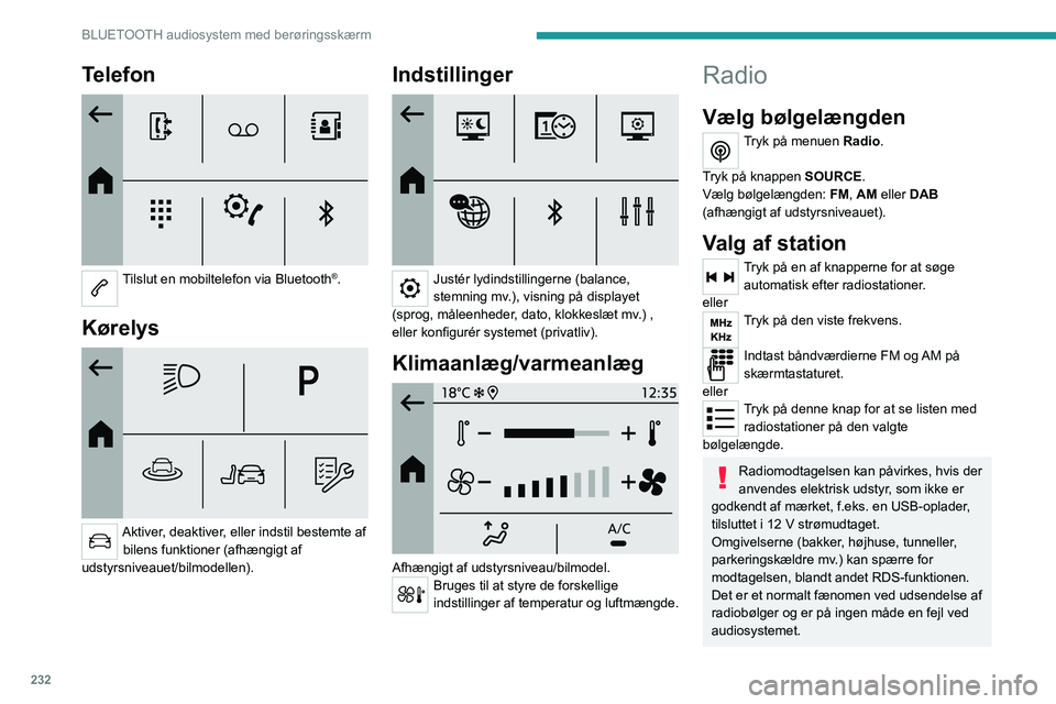 PEUGEOT PARTNER 2022 Brugsanvisning (in Danish) 232
BLUETOOTH audiosystem med berøringsskærm
Telefon
Tilslut en mobiltelefon via Bluetooth®.
Kørelys
Aktiver, deaktiver, eller indstil bestemte af bilens funktioner (afhængigt af
udstyrsn PEUGEOT PARTNER 2022 Brugsanvisning (in Danish) 232
BLUETOOTH audiosystem med berøringsskærm
Telefon
Tilslut en mobiltelefon via Bluetooth®.
Kørelys
Aktiver, deaktiver, eller indstil bestemte af bilens funktioner (afhængigt af
udstyrsn
