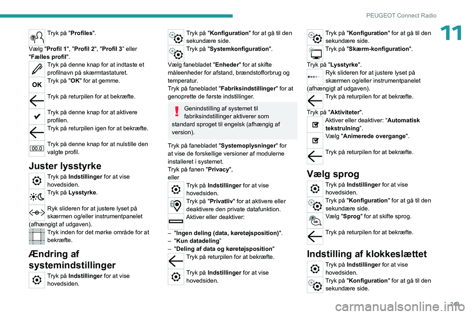 PEUGEOT PARTNER 2022 Brugsanvisning (in Danish) 249
PEUGEOT Connect Radio
11Tryk på "Profiles".
Vælg "Profil 1", "Profil 2", "Profil 3” eller
"Fælles profil ".
Tryk på denne knap for at indtaste et
profi PEUGEOT PARTNER 2022 Brugsanvisning (in Danish) 249
PEUGEOT Connect Radio
11Tryk på "Profiles".
Vælg "Profil 1", "Profil 2", "Profil 3” eller
"Fælles profil ".
Tryk på denne knap for at indtaste et
profi