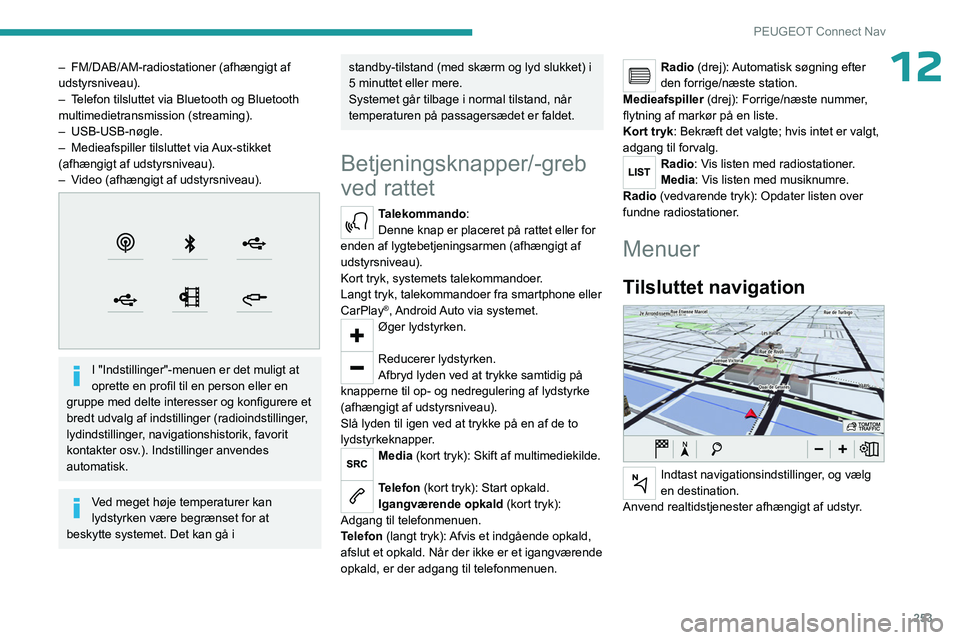 PEUGEOT PARTNER 2022 Brugsanvisning (in Danish) 253
PEUGEOT Connect Nav
12– FM/DAB/AM-radiostationer (afhængigt af
udstyrsniveau).
–
T
elefon tilsluttet via Bluetooth og Bluetooth
multimedietransmission (streaming).
–
USB-USB-nøgle.
PEUGEOT PARTNER 2022 Brugsanvisning (in Danish) 253
PEUGEOT Connect Nav
12– FM/DAB/AM-radiostationer (afhængigt af
udstyrsniveau).
–
T
elefon tilsluttet via Bluetooth og Bluetooth
multimedietransmission (streaming).
–
USB-USB-nøgle.