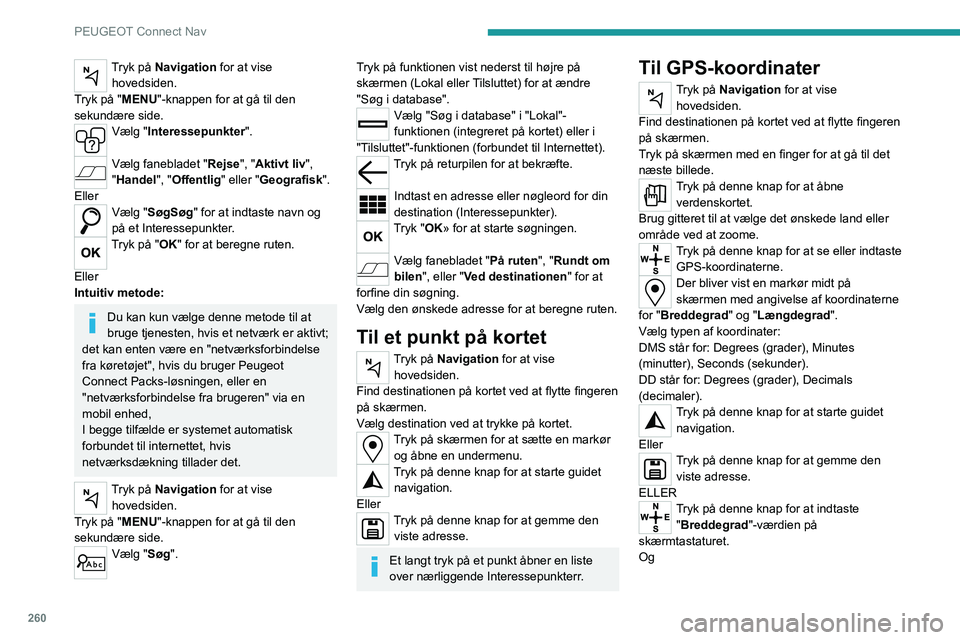 PEUGEOT PARTNER 2022  Brugsanvisning (in Danish) 260
PEUGEOT Connect Nav
Tryk på Navigation for at vise hovedsiden.
Tryk på "MENU"-knappen for at gå til den 
sekundære side.
Vælg "Interessepunkter". 
Vælg fanebladet "Rejse&