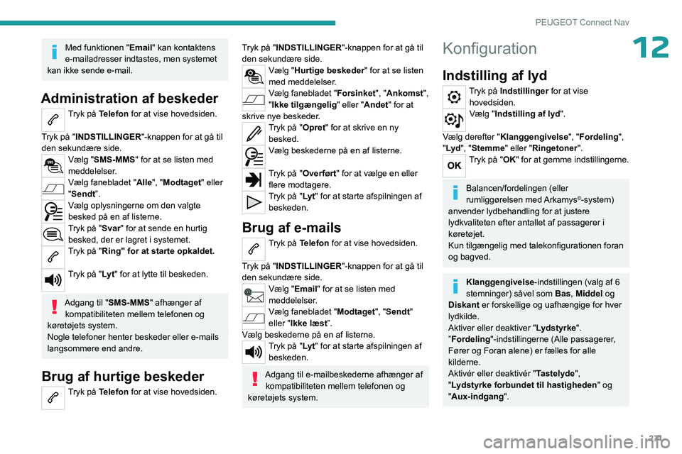 PEUGEOT PARTNER 2022 Brugsanvisning (in Danish) 271
PEUGEOT Connect Nav
12Med funktionen "Email" kan kontaktens
e-mailadresser indtastes, men systemet
kan ikke sende e-mail.
Administration af beskeder
Tryk på Telefon for at vise hovedsid PEUGEOT PARTNER 2022 Brugsanvisning (in Danish) 271
PEUGEOT Connect Nav
12Med funktionen "Email" kan kontaktens
e-mailadresser indtastes, men systemet
kan ikke sende e-mail.
Administration af beskeder
Tryk på Telefon for at vise hovedsid