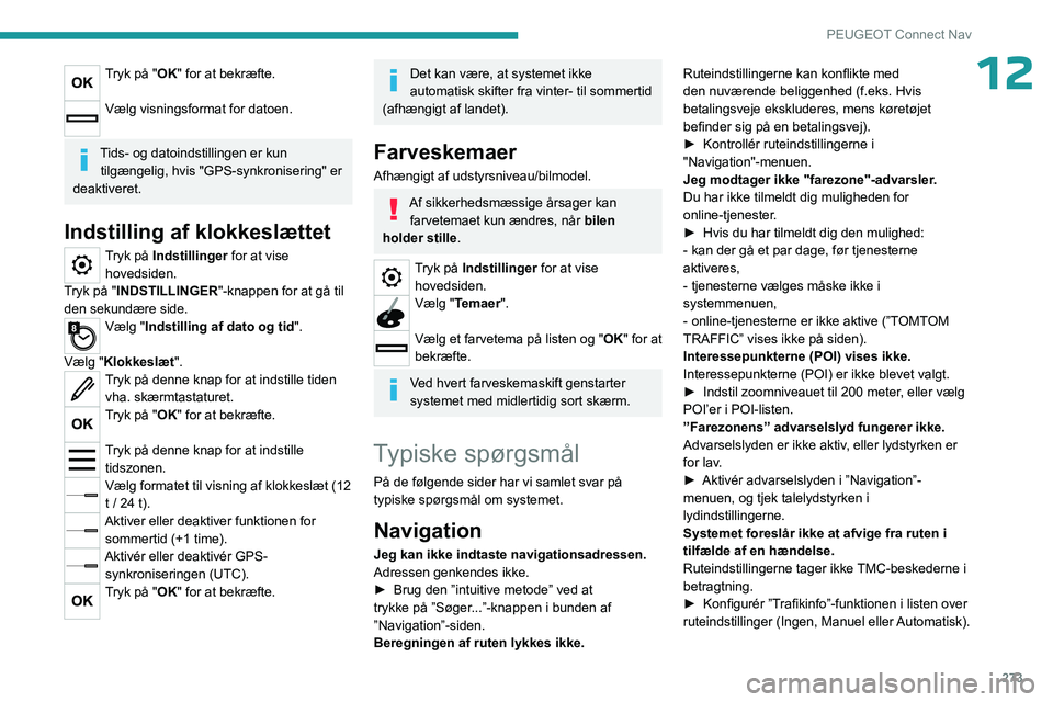 PEUGEOT PARTNER 2022 Brugsanvisning (in Danish) 273
PEUGEOT Connect Nav
12Tryk på "OK" for at bekræfte.
Vælg visningsformat for datoen.
Tids- og datoindstillingen er kun tilgængelig, hvis "GPS-synkronisering" er
deaktiveret.
PEUGEOT PARTNER 2022 Brugsanvisning (in Danish) 273
PEUGEOT Connect Nav
12Tryk på "OK" for at bekræfte.
Vælg visningsformat for datoen.
Tids- og datoindstillingen er kun tilgængelig, hvis "GPS-synkronisering" er
deaktiveret.