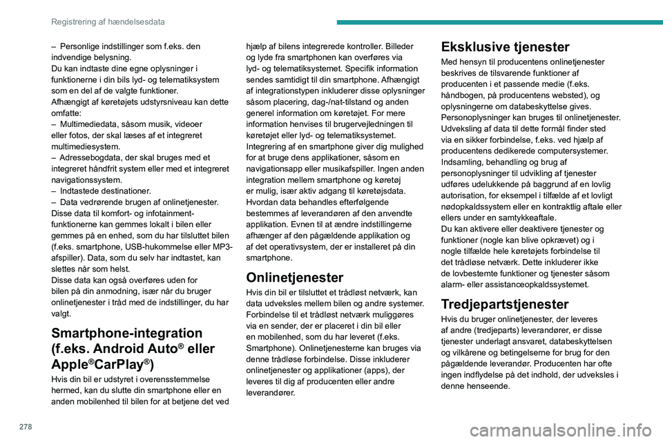 PEUGEOT PARTNER 2022 Brugsanvisning (in Danish) 278
Registrering af hændelsesdata
– Personlige indstillinger som f.eks. den
indvendige belysning.
Du kan indtaste dine egne oplysninger i
funktionerne i din bils lyd- og telematiksystem
som en PEUGEOT PARTNER 2022 Brugsanvisning (in Danish) 278
Registrering af hændelsesdata
– Personlige indstillinger som f.eks. den
indvendige belysning.
Du kan indtaste dine egne oplysninger i
funktionerne i din bils lyd- og telematiksystem
som en