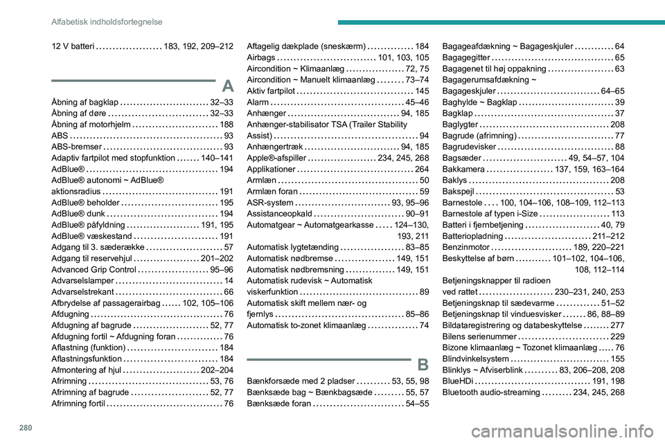 PEUGEOT PARTNER 2022 Brugsanvisning (in Danish) 280
Alfabetisk indholdsfortegnelse
12 V batteri 183, 192, 209–212
A
Åbning af bagklap 32–33
Åbning af døre
32–33
Åbning af motorhjelm
188
ABS
93
ABS-bremser
93
Ada PEUGEOT PARTNER 2022 Brugsanvisning (in Danish) 280
Alfabetisk indholdsfortegnelse
12 V batteri 183, 192, 209–212
A
Åbning af bagklap 32–33
Åbning af døre
32–33
Åbning af motorhjelm
188
ABS
93
ABS-bremser
93
Ada