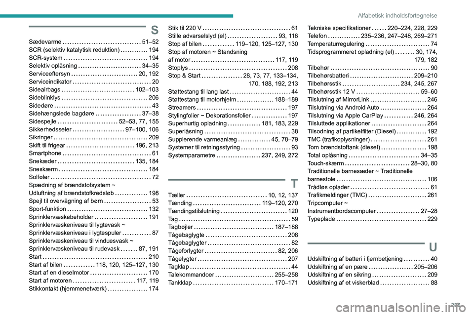 PEUGEOT PARTNER 2022 Brugsanvisning (in Danish) 285
Alfabetisk indholdsfortegnelse
S
Sædevarme 51–52
SCR (selektiv katalytisk reduktion)
194
SCR-system
194
Selektiv oplåsning
34–35
Serviceeftersyn
20, 192
Serviceindika PEUGEOT PARTNER 2022 Brugsanvisning (in Danish) 285
Alfabetisk indholdsfortegnelse
S
Sædevarme 51–52
SCR (selektiv katalytisk reduktion)
194
SCR-system
194
Selektiv oplåsning
34–35
Serviceeftersyn
20, 192
Serviceindika