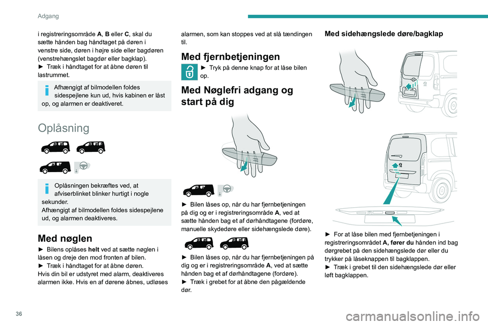 PEUGEOT PARTNER 2022 Brugsanvisning (in Danish) 36
Adgang
i registreringsområde A, B eller C, skal du
sætte hånden bag håndtaget på døren i
venstre side, døren i højre side eller bagdøren
(venstrehængslet bagdør eller bagklap).
►
PEUGEOT PARTNER 2022 Brugsanvisning (in Danish) 36
Adgang
i registreringsområde A, B eller C, skal du
sætte hånden bag håndtaget på døren i
venstre side, døren i højre side eller bagdøren
(venstrehængslet bagdør eller bagklap).
►