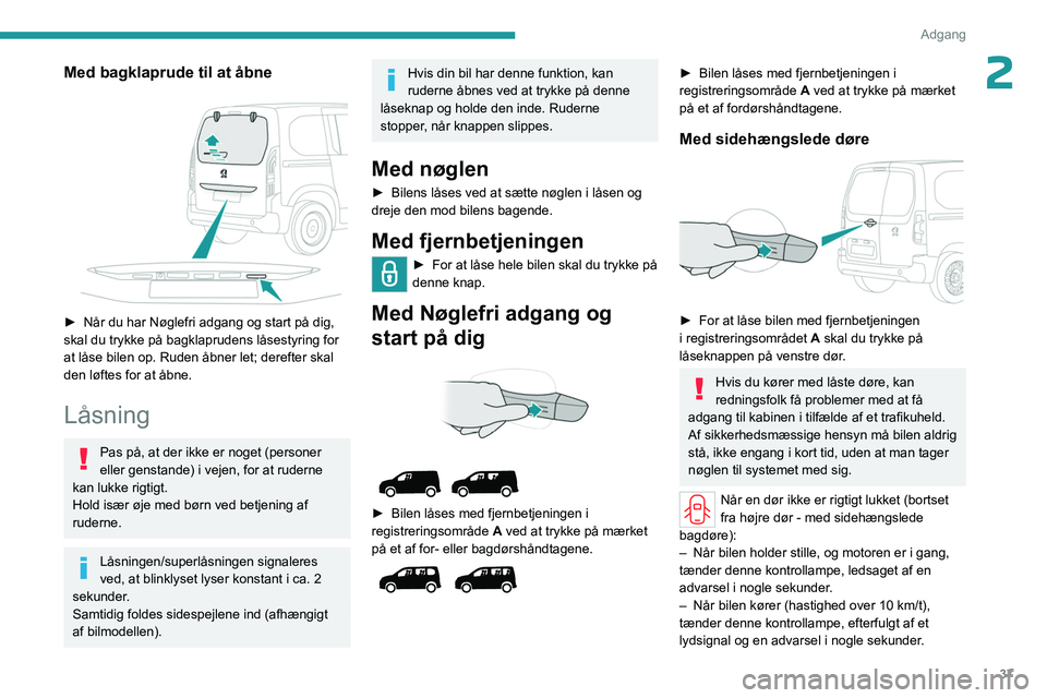 PEUGEOT PARTNER 2022 Brugsanvisning (in Danish) 37
Adgang
2Med bagklaprude til at åbne
► Når du har Nøglefri adgang og start på dig,
skal du trykke på bagklaprudens låsestyring for
at låse bilen op. Ruden åbner let; derefter skal
d PEUGEOT PARTNER 2022 Brugsanvisning (in Danish) 37
Adgang
2Med bagklaprude til at åbne
► Når du har Nøglefri adgang og start på dig,
skal du trykke på bagklaprudens låsestyring for
at låse bilen op. Ruden åbner let; derefter skal
d