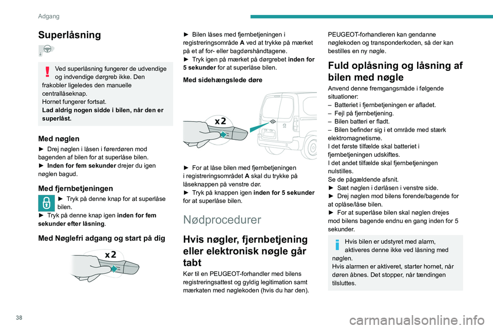 PEUGEOT PARTNER 2022 Brugsanvisning (in Danish) 38
Adgang
Superlåsning
Ved superlåsning fungerer de udvendige
og indvendige dørgreb ikke. Den
frakobler ligeledes den manuelle
centrallåseknap.
Hornet fungerer fortsat.
Lad aldrig nogen sidd PEUGEOT PARTNER 2022 Brugsanvisning (in Danish) 38
Adgang
Superlåsning
Ved superlåsning fungerer de udvendige
og indvendige dørgreb ikke. Den
frakobler ligeledes den manuelle
centrallåseknap.
Hornet fungerer fortsat.
Lad aldrig nogen sidd