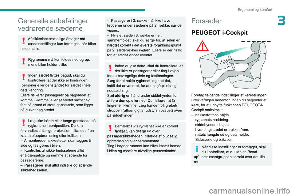 PEUGEOT PARTNER 2022 Brugsanvisning (in Danish) 49
Ergonomi og komfort
3Generelle anbefalinger
vedrørende sæderne
Af sikkerhedsmæssige årsager må sædeindstillinger kun foretages, når bilen
holder stille.
Ryglænene må kun foldes ned og op PEUGEOT PARTNER 2022 Brugsanvisning (in Danish) 49
Ergonomi og komfort
3Generelle anbefalinger
vedrørende sæderne
Af sikkerhedsmæssige årsager må sædeindstillinger kun foretages, når bilen
holder stille.
Ryglænene må kun foldes ned og op