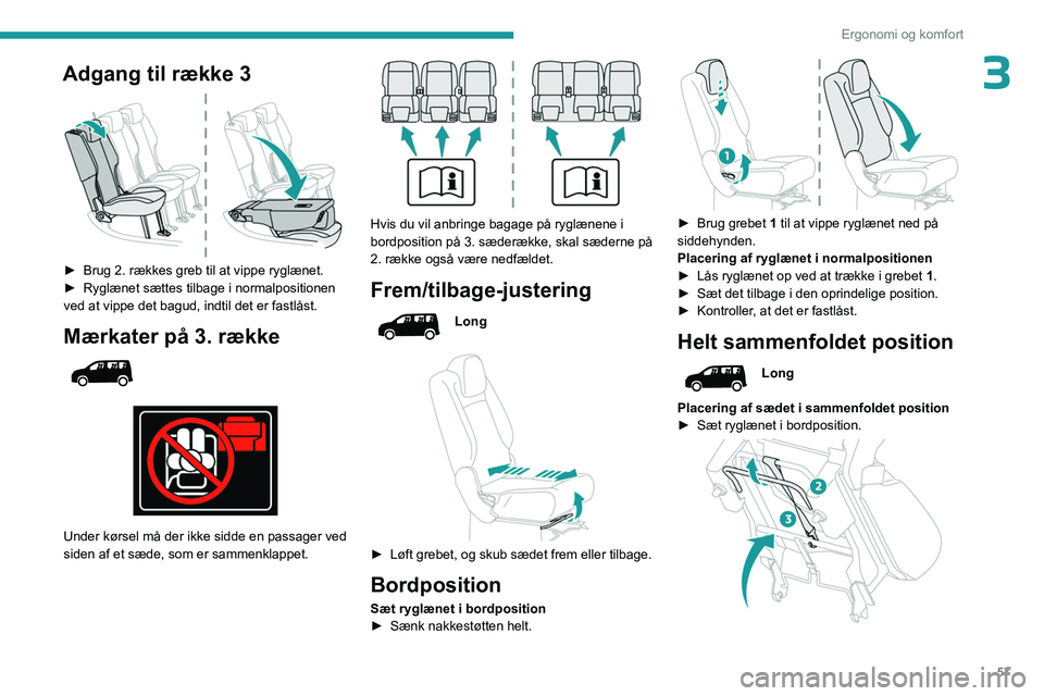 PEUGEOT PARTNER 2022 Brugsanvisning (in Danish) 57
Ergonomi og komfort
3Adgang til række 3
► Brug 2. rækkes greb til at vippe ryglænet.
► Ryglænet sættes tilbage i normalpositionen
ved at vippe det bagud, indtil det er fastlåst.
Mær PEUGEOT PARTNER 2022 Brugsanvisning (in Danish) 57
Ergonomi og komfort
3Adgang til række 3
► Brug 2. rækkes greb til at vippe ryglænet.
► Ryglænet sættes tilbage i normalpositionen
ved at vippe det bagud, indtil det er fastlåst.
Mær