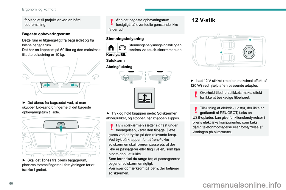 PEUGEOT PARTNER 2022 Brugsanvisning (in Danish) 60
Ergonomi og komfort
forvandlet til projektiler ved en hård
opbremsning.
Bageste opbevaringssrum
Dette rum er tilgængeligt fra bagsædet og fra
bilens bagagerum.
Det har en kapacitet på 60 lite PEUGEOT PARTNER 2022 Brugsanvisning (in Danish) 60
Ergonomi og komfort
forvandlet til projektiler ved en hård
opbremsning.
Bageste opbevaringssrum
Dette rum er tilgængeligt fra bagsædet og fra
bilens bagagerum.
Det har en kapacitet på 60 lite