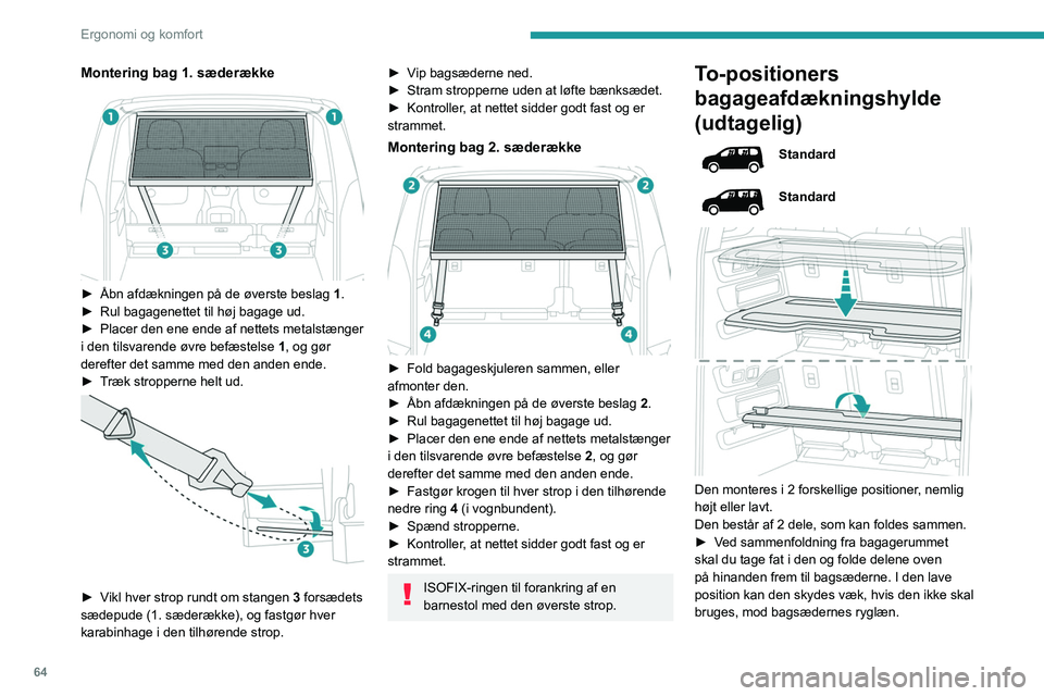 PEUGEOT PARTNER 2022 Brugsanvisning (in Danish) 64
Ergonomi og komfort
Montering bag 1. sæderække
► Åbn afdækningen på de øverste beslag 1 .
► Rul bagagenettet til høj bagage ud.
►
Placer den ene ende af nettets metalstænger
i PEUGEOT PARTNER 2022 Brugsanvisning (in Danish) 64
Ergonomi og komfort
Montering bag 1. sæderække
► Åbn afdækningen på de øverste beslag 1 .
► Rul bagagenettet til høj bagage ud.
►
Placer den ene ende af nettets metalstænger
i