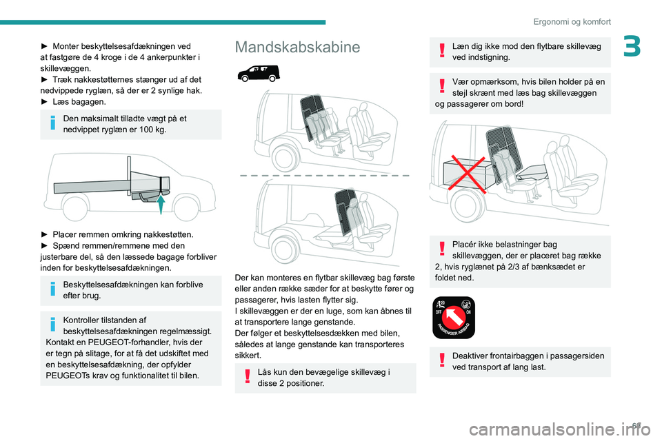 PEUGEOT PARTNER 2022 Brugsanvisning (in Danish) 69
Ergonomi og komfort
3► Monter beskyttelsesafdækningen ved
at fastgøre de 4 kroge i de 4 ankerpunkter i
skillevæggen.
►
T
ræk nakkestøtternes stænger ud af det
nedvippede ryglæn, s PEUGEOT PARTNER 2022 Brugsanvisning (in Danish) 69
Ergonomi og komfort
3► Monter beskyttelsesafdækningen ved
at fastgøre de 4 kroge i de 4 ankerpunkter i
skillevæggen.
►
T
ræk nakkestøtternes stænger ud af det
nedvippede ryglæn, s