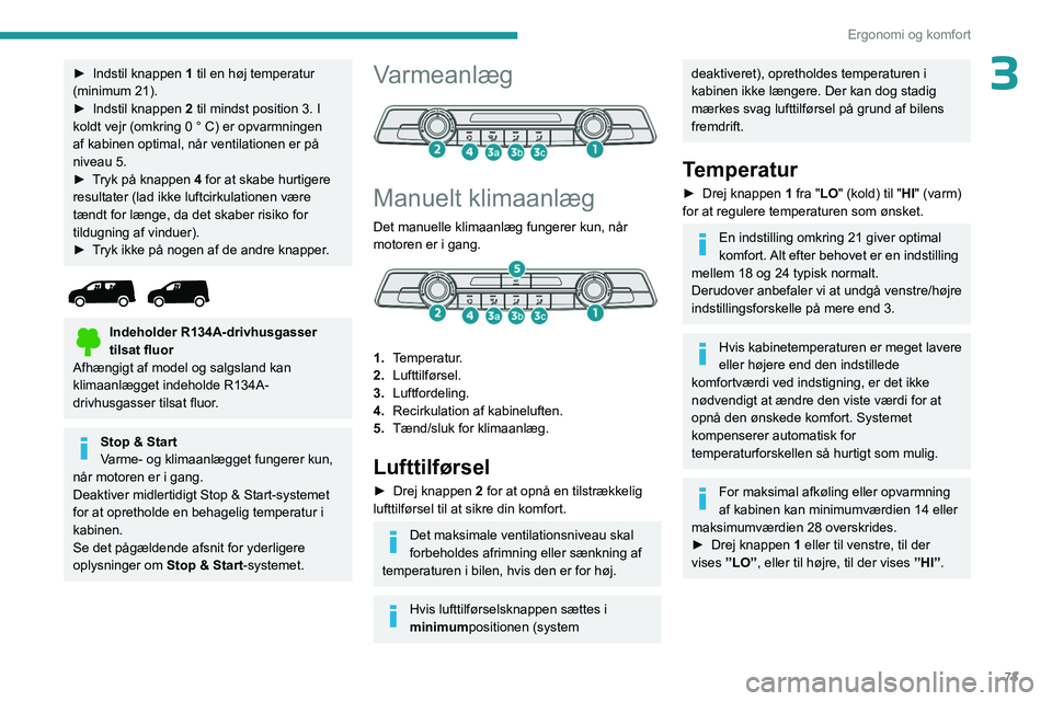 PEUGEOT PARTNER 2022 Brugsanvisning (in Danish) 73
Ergonomi og komfort
3► Indstil knappen 1 til en høj temperatur
(minimum 21).
►
Indstil knappen 2
til mindst position 3. I
koldt vejr (omkring 0 ° C) er opvarmningen
af
kabinen op PEUGEOT PARTNER 2022 Brugsanvisning (in Danish) 73
Ergonomi og komfort
3► Indstil knappen 1 til en høj temperatur
(minimum 21).
►
Indstil knappen 2
til mindst position 3. I
koldt vejr (omkring 0 ° C) er opvarmningen
af
kabinen op