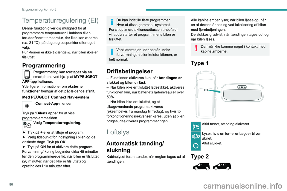 PEUGEOT PARTNER 2022 Brugsanvisning (in Danish) 80
Ergonomi og komfort
Temperaturregulering (El)
Denne funktion giver dig mulighed for at
programmere temperaturen i kabinen til en
foruddefineret temperatur, der ikke kan ændres
(ca. 21 °C), på PEUGEOT PARTNER 2022 Brugsanvisning (in Danish) 80
Ergonomi og komfort
Temperaturregulering (El)
Denne funktion giver dig mulighed for at
programmere temperaturen i kabinen til en
foruddefineret temperatur, der ikke kan ændres
(ca. 21 °C), på