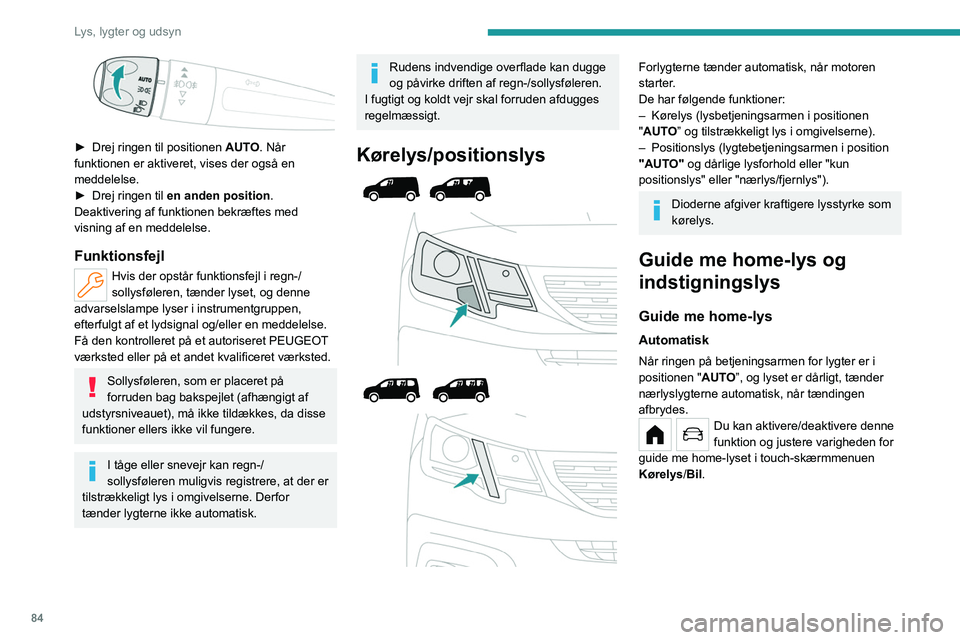 PEUGEOT PARTNER 2022 Brugsanvisning (in Danish) 84
Lys, lygter og udsyn
► Drej ringen til positionen AUT O. Når
funktionen er aktiveret, vises der også en
meddelelse.
►
Drej ringen til en anden position .
Deaktivering af funktionen be PEUGEOT PARTNER 2022 Brugsanvisning (in Danish) 84
Lys, lygter og udsyn
► Drej ringen til positionen AUT O. Når
funktionen er aktiveret, vises der også en
meddelelse.
►
Drej ringen til en anden position .
Deaktivering af funktionen be