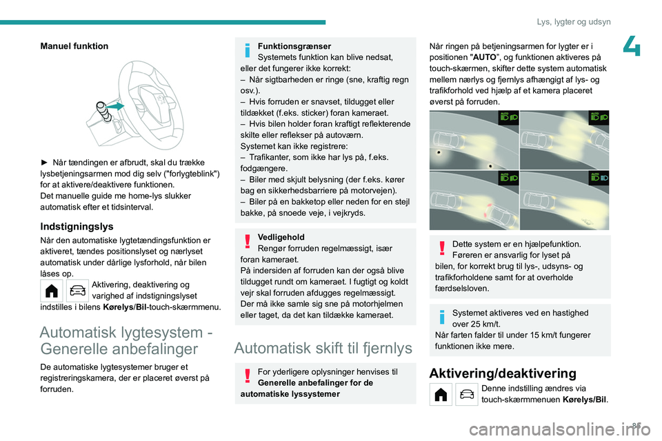 PEUGEOT PARTNER 2022 Brugsanvisning (in Danish) 85
Lys, lygter og udsyn
4Manuel funktion
► Når tændingen er afbrudt, skal du trække
lysbetjeningsarmen mod dig selv ("forlygteblink")
for at aktivere/deaktivere funktionen.
Det manue PEUGEOT PARTNER 2022 Brugsanvisning (in Danish) 85
Lys, lygter og udsyn
4Manuel funktion
► Når tændingen er afbrudt, skal du trække
lysbetjeningsarmen mod dig selv ("forlygteblink")
for at aktivere/deaktivere funktionen.
Det manue