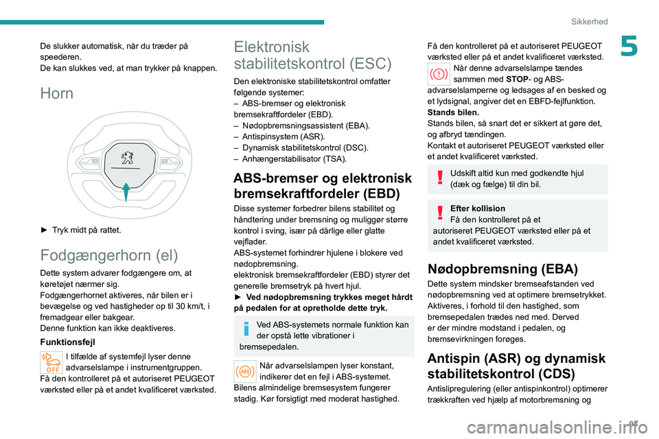 PEUGEOT PARTNER 2022 Brugsanvisning (in Danish) 93
Sikkerhed
5De slukker automatisk, når du træder på
speederen.
De kan slukkes ved, at man trykker på knappen.
Horn
► Tryk midt på rattet.
Fodgængerhorn (el)
Dette system advarer fodgæng PEUGEOT PARTNER 2022 Brugsanvisning (in Danish) 93
Sikkerhed
5De slukker automatisk, når du træder på
speederen.
De kan slukkes ved, at man trykker på knappen.
Horn
► Tryk midt på rattet.
Fodgængerhorn (el)
Dette system advarer fodgæng