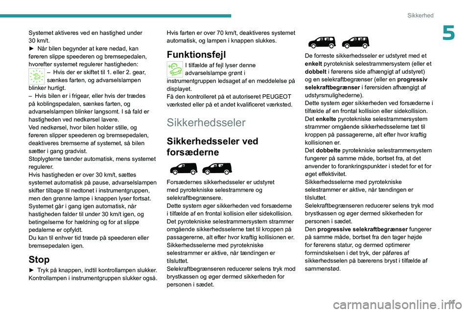 PEUGEOT PARTNER 2022 Brugsanvisning (in Danish) 97
Sikkerhed
5Systemet aktiveres ved en hastighed under
30 km/t.
►
Når bilen begynder at køre nedad, kan
føreren slippe speederen og bremsepedalen,
hvorefter systemet regulerer hastigheden: PEUGEOT PARTNER 2022 Brugsanvisning (in Danish) 97
Sikkerhed
5Systemet aktiveres ved en hastighed under
30 km/t.
►
Når bilen begynder at køre nedad, kan
føreren slippe speederen og bremsepedalen,
hvorefter systemet regulerer hastigheden: