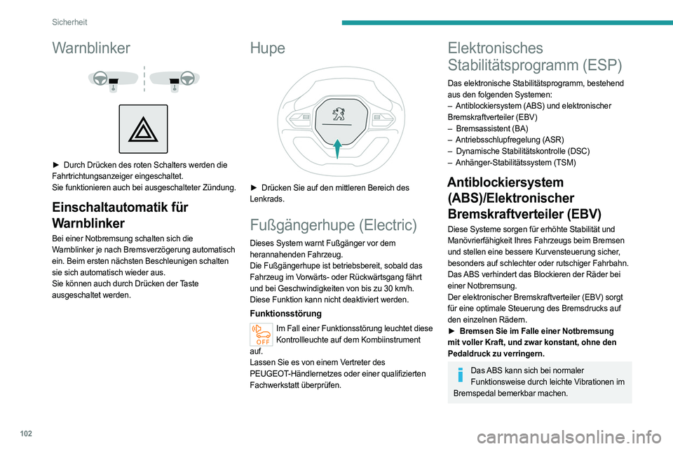 PEUGEOT PARTNER 2022 Betriebsanleitungen (in German) 102
Sicherheit
Warnblinker
► Durch Drücken des roten Schalters werden die
Fahrtrichtungsanzeiger eingeschaltet.
Sie funktionieren auch bei ausgeschalteter Zündung.
Einschaltautomatik für PEUGEOT PARTNER 2022 Betriebsanleitungen (in German) 102
Sicherheit
Warnblinker
► Durch Drücken des roten Schalters werden die
Fahrtrichtungsanzeiger eingeschaltet.
Sie funktionieren auch bei ausgeschalteter Zündung.
Einschaltautomatik für