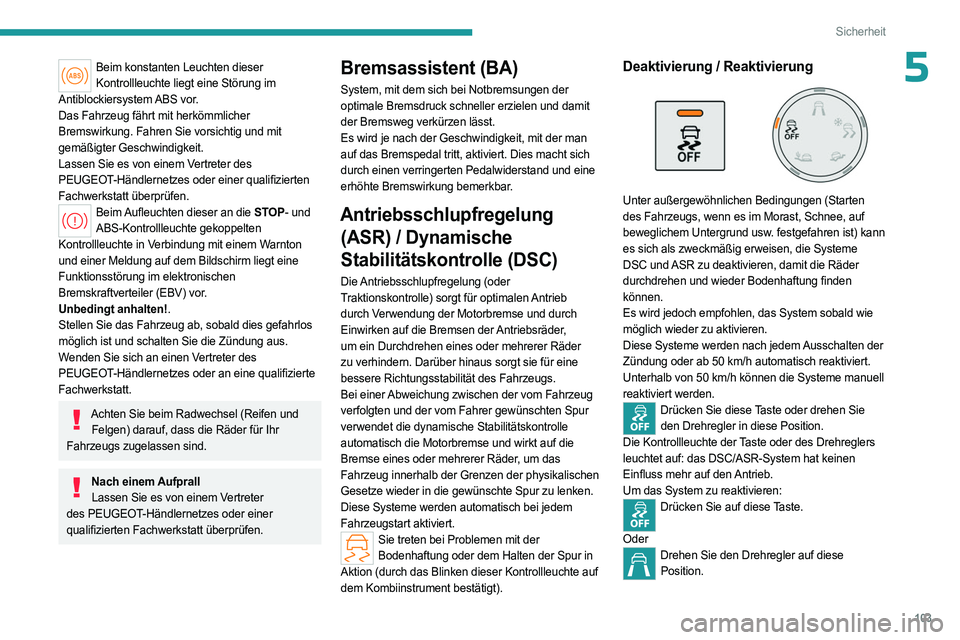 PEUGEOT PARTNER 2022 Betriebsanleitungen (in German) 103
Sicherheit
5Beim konstanten Leuchten dieser Kontrollleuchte liegt eine Störung im
Antiblockiersystem ABS vor.
Das Fahrzeug fährt mit herkömmlicher
Bremswirkung. Fahren Sie vorsichtig und mit PEUGEOT PARTNER 2022 Betriebsanleitungen (in German) 103
Sicherheit
5Beim konstanten Leuchten dieser Kontrollleuchte liegt eine Störung im
Antiblockiersystem ABS vor.
Das Fahrzeug fährt mit herkömmlicher
Bremswirkung. Fahren Sie vorsichtig und mit