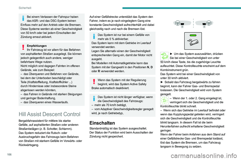 PEUGEOT PARTNER 2022 Betriebsanleitungen (in German) 106
Sicherheit
Bei einem Verlassen der Fahrspur haben das ASR- und das DSC-System keinen
Einfluss mehr auf den Antrieb oder die Bremsen.
Diese Systeme werden ab einer Geschwindigkeit
von 50
km/h o PEUGEOT PARTNER 2022 Betriebsanleitungen (in German) 106
Sicherheit
Bei einem Verlassen der Fahrspur haben das ASR- und das DSC-System keinen
Einfluss mehr auf den Antrieb oder die Bremsen.
Diese Systeme werden ab einer Geschwindigkeit
von 50
km/h o