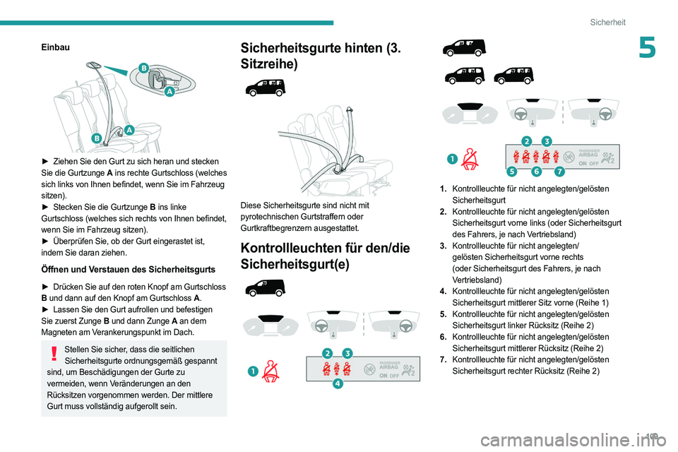 PEUGEOT PARTNER 2022 Betriebsanleitungen (in German) 109
Sicherheit
5Einbau
► Ziehen Sie den Gurt zu sich heran und stecken
Sie die Gurtzunge A ins rechte Gurtschloss (welches
sich links von Ihnen befindet, wenn Sie im Fahrzeug
sitzen).
►
PEUGEOT PARTNER 2022 Betriebsanleitungen (in German) 109
Sicherheit
5Einbau
► Ziehen Sie den Gurt zu sich heran und stecken
Sie die Gurtzunge A ins rechte Gurtschloss (welches
sich links von Ihnen befindet, wenn Sie im Fahrzeug
sitzen).
►