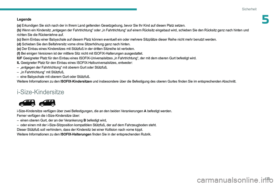 PEUGEOT PARTNER 2022  Betriebsanleitungen (in German) 123
Sicherheit
5Legende
(a) Erkundigen Sie sich nach der in Ihrem Land geltenden Gesetzgebung, bevo\
r Sie Ihr Kind auf diesen Platz setzen.
(b) Wenn ein Kindersitz „entgegen der Fahrtrichtung“ od