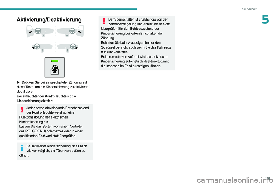 PEUGEOT PARTNER 2022  Betriebsanleitungen (in German) 125
Sicherheit
5Aktivierung/Deaktivierung 
 
 
 
 
 
► Drücken Sie bei eingeschalteter Zündung auf  
diese Taste, um die Kindersicherung zu aktivieren/
deaktivieren.
Bei aufleuchtender Kontrollleu