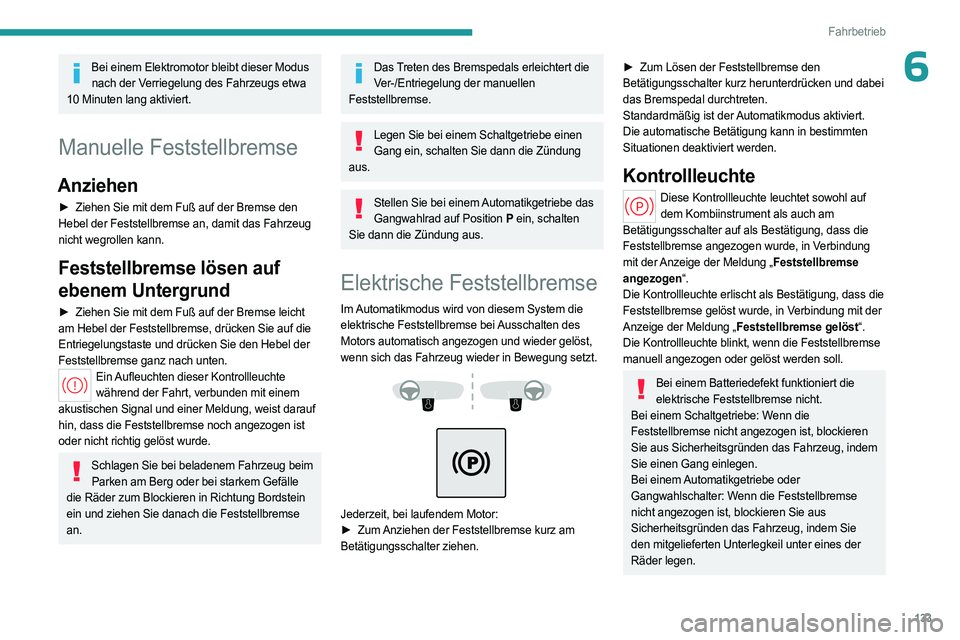 PEUGEOT PARTNER 2022 Betriebsanleitungen (in German) 133
Fahrbetrieb
6Bei einem Elektromotor bleibt dieser Modus nach der Verriegelung des Fahrzeugs etwa
10 Minuten lang aktiviert.
Manuelle Feststellbremse
Anziehen
► Ziehen Sie mit dem Fuß auf der B PEUGEOT PARTNER 2022 Betriebsanleitungen (in German) 133
Fahrbetrieb
6Bei einem Elektromotor bleibt dieser Modus nach der Verriegelung des Fahrzeugs etwa
10 Minuten lang aktiviert.
Manuelle Feststellbremse
Anziehen
► Ziehen Sie mit dem Fuß auf der B