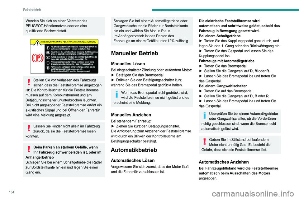 PEUGEOT PARTNER 2022 Betriebsanleitungen (in German) 134
Fahrbetrieb
Wenden Sie sich an einen Vertreter des
PEUGEOT-Händlernetzes oder an eine
qualifizierte Fachwerkstatt.
Stellen Sie vor Verlassen des Fahrzeugs sicher, dass die Feststellbremse a PEUGEOT PARTNER 2022 Betriebsanleitungen (in German) 134
Fahrbetrieb
Wenden Sie sich an einen Vertreter des
PEUGEOT-Händlernetzes oder an eine
qualifizierte Fachwerkstatt.
Stellen Sie vor Verlassen des Fahrzeugs sicher, dass die Feststellbremse a