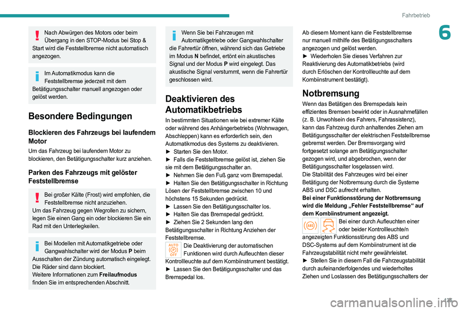 PEUGEOT PARTNER 2022 Betriebsanleitungen (in German) 135
Fahrbetrieb
6Nach Abwürgen des Motors oder beim Übergang in den STOP-Modus bei Stop &
Start wird die Feststellbremse nicht automatisch
angezogen.
Im Automatikmodus kann die Feststellbremse je PEUGEOT PARTNER 2022 Betriebsanleitungen (in German) 135
Fahrbetrieb
6Nach Abwürgen des Motors oder beim Übergang in den STOP-Modus bei Stop &
Start wird die Feststellbremse nicht automatisch
angezogen.
Im Automatikmodus kann die Feststellbremse je