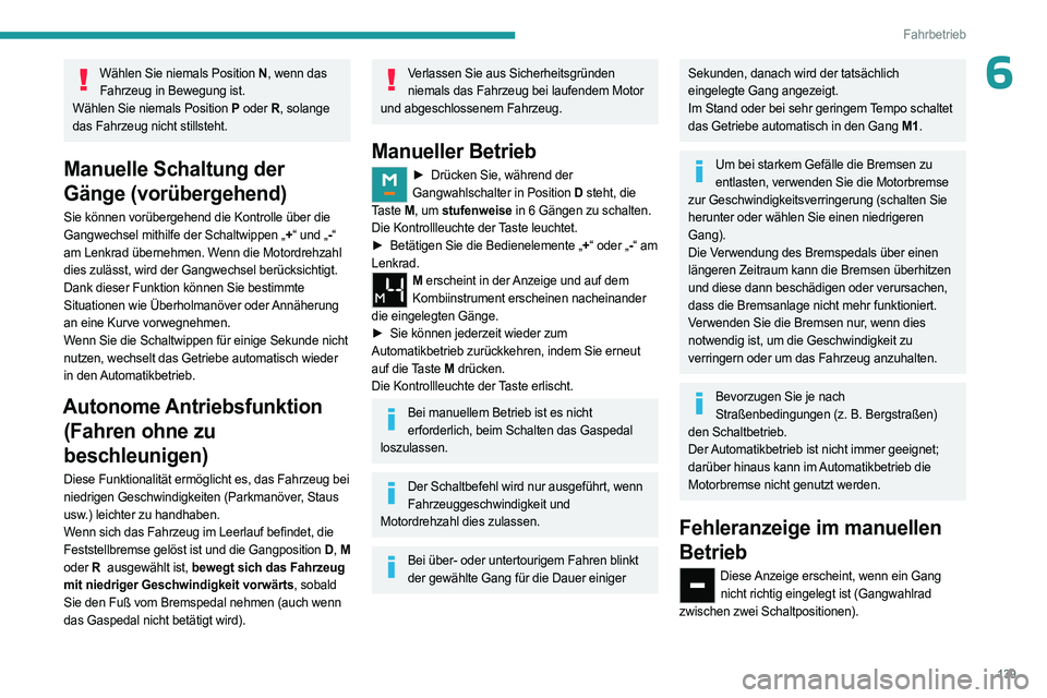 PEUGEOT PARTNER 2022 Betriebsanleitungen (in German) 139
Fahrbetrieb
6Wählen Sie niemals Position N, wenn das
Fahrzeug in Bewegung ist.
Wählen Sie niemals Position P oder R, solange
das Fahrzeug nicht stillsteht.
Manuelle Schaltung der
Gänge (vor PEUGEOT PARTNER 2022 Betriebsanleitungen (in German) 139
Fahrbetrieb
6Wählen Sie niemals Position N, wenn das
Fahrzeug in Bewegung ist.
Wählen Sie niemals Position P oder R, solange
das Fahrzeug nicht stillsteht.
Manuelle Schaltung der
Gänge (vor