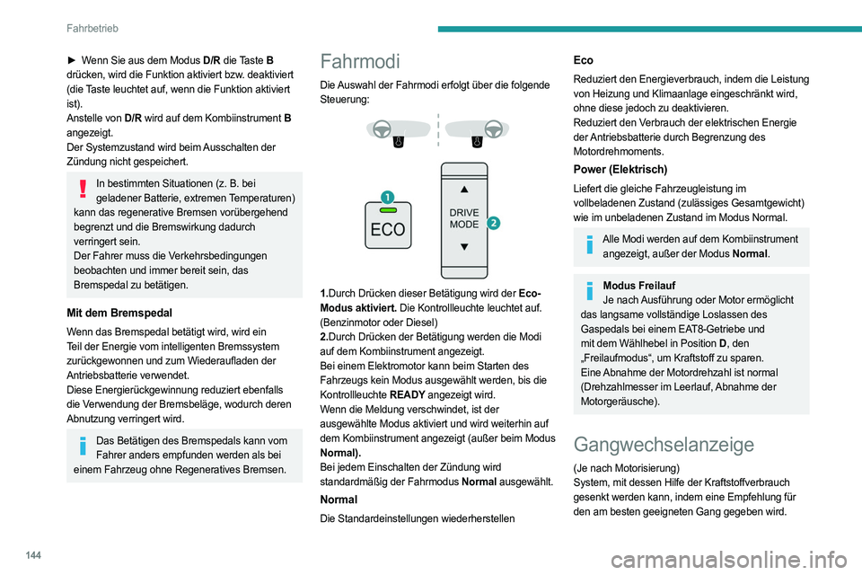 PEUGEOT PARTNER 2022 Betriebsanleitungen (in German) 144
Fahrbetrieb
► Wenn Sie aus dem Modus D/R die Taste B
drücken, wird die Funktion aktiviert bzw. deaktiviert
(die Taste leuchtet auf, wenn die Funktion aktiviert
ist).
Anstelle von D/R wird au PEUGEOT PARTNER 2022 Betriebsanleitungen (in German) 144
Fahrbetrieb
► Wenn Sie aus dem Modus D/R die Taste B
drücken, wird die Funktion aktiviert bzw. deaktiviert
(die Taste leuchtet auf, wenn die Funktion aktiviert
ist).
Anstelle von D/R wird au