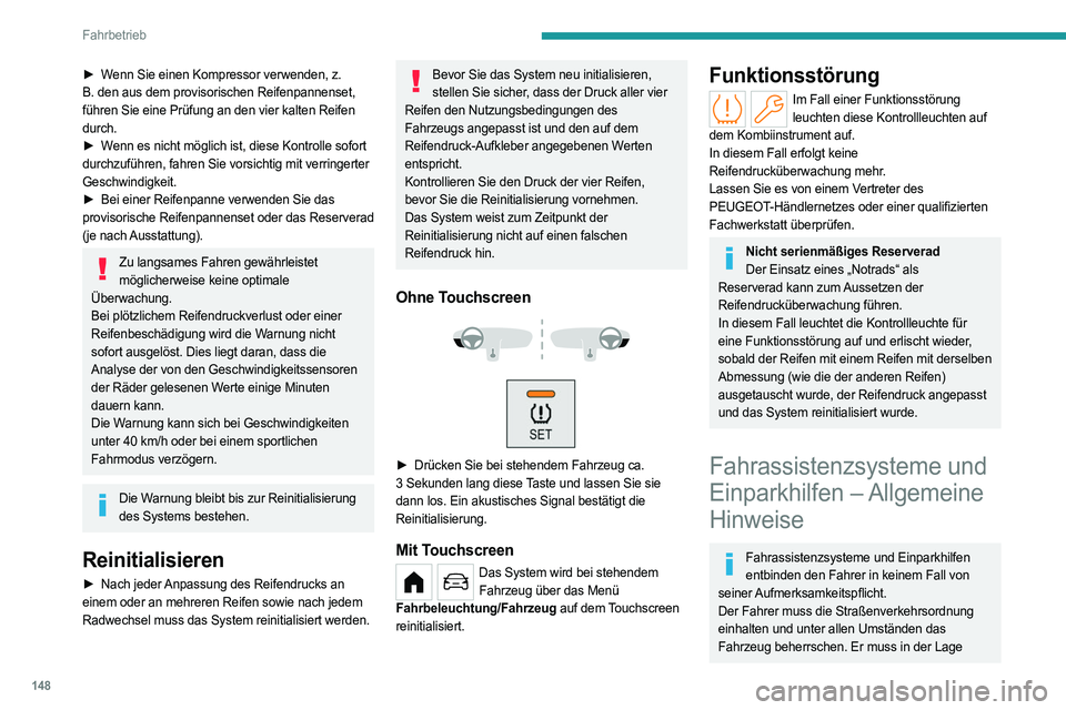PEUGEOT PARTNER 2022 Betriebsanleitungen (in German) 148
Fahrbetrieb
► Wenn Sie einen Kompressor verwenden, z.
B. den aus dem provisorischen Reifenpannenset,
führen Sie eine Prüfung an den vier kalten Reifen
durch.
►
W
enn es nicht möglich i PEUGEOT PARTNER 2022 Betriebsanleitungen (in German) 148
Fahrbetrieb
► Wenn Sie einen Kompressor verwenden, z.
B. den aus dem provisorischen Reifenpannenset,
führen Sie eine Prüfung an den vier kalten Reifen
durch.
►
W
enn es nicht möglich i