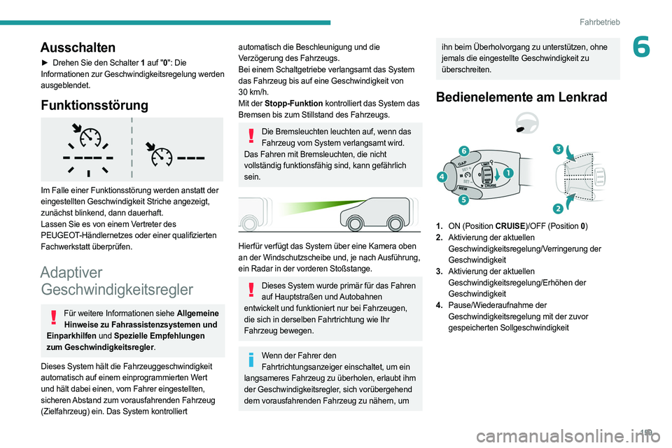 PEUGEOT PARTNER 2022 Betriebsanleitungen (in German) 159
Fahrbetrieb
6Ausschalten
► Drehen Sie den Schalter 1 auf "0 ": Die
Informationen zur Geschwindigkeitsregelung werden
ausgeblendet.
Funktionsstörung
Im Falle einer Funktionsstörung PEUGEOT PARTNER 2022 Betriebsanleitungen (in German) 159
Fahrbetrieb
6Ausschalten
► Drehen Sie den Schalter 1 auf "0 ": Die
Informationen zur Geschwindigkeitsregelung werden
ausgeblendet.
Funktionsstörung
Im Falle einer Funktionsstörung