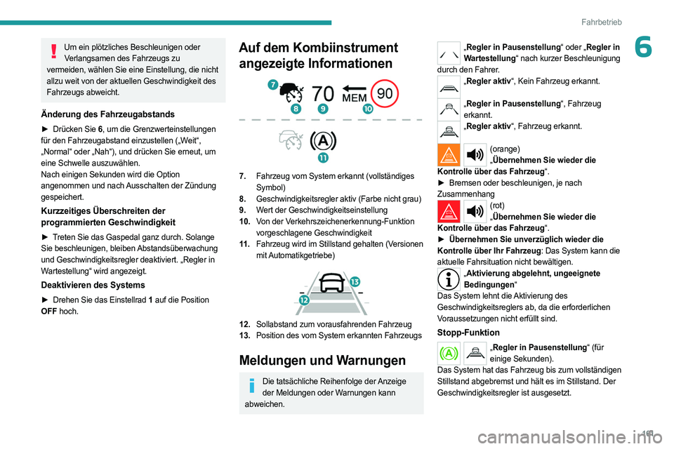 PEUGEOT PARTNER 2022 Betriebsanleitungen (in German) 161
Fahrbetrieb
6Um ein plötzliches Beschleunigen oder Verlangsamen des Fahrzeugs zu
vermeiden, wählen Sie eine Einstellung, die nicht
allzu weit von der aktuellen Geschwindigkeit des
Fahrzeugs a PEUGEOT PARTNER 2022 Betriebsanleitungen (in German) 161
Fahrbetrieb
6Um ein plötzliches Beschleunigen oder Verlangsamen des Fahrzeugs zu
vermeiden, wählen Sie eine Einstellung, die nicht
allzu weit von der aktuellen Geschwindigkeit des
Fahrzeugs a