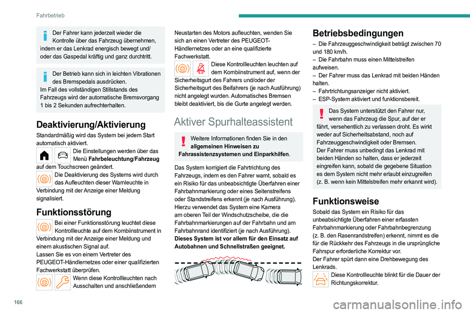 PEUGEOT PARTNER 2022 Betriebsanleitungen (in German) 166
Fahrbetrieb
Der Fahrer kann jederzeit wieder die Kontrolle über das Fahrzeug übernehmen,
indem er das Lenkrad energisch bewegt und/
oder das Gaspedal kräftig und ganz durchtritt.
Der Betrieb k PEUGEOT PARTNER 2022 Betriebsanleitungen (in German) 166
Fahrbetrieb
Der Fahrer kann jederzeit wieder die Kontrolle über das Fahrzeug übernehmen,
indem er das Lenkrad energisch bewegt und/
oder das Gaspedal kräftig und ganz durchtritt.
Der Betrieb k