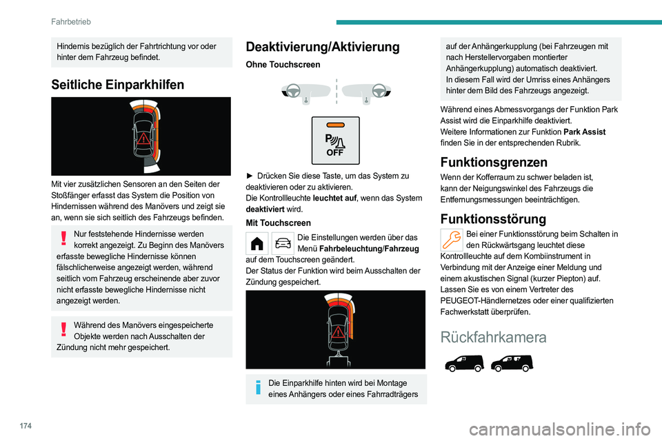 PEUGEOT PARTNER 2022 Betriebsanleitungen (in German) 174
Fahrbetrieb
Hindernis bezüglich der Fahrtrichtung vor oder
hinter dem Fahrzeug befindet.
Seitliche Einparkhilfen
Mit vier zusätzlichen Sensoren an den Seiten der
Stoßfänger erfasst das Sy PEUGEOT PARTNER 2022 Betriebsanleitungen (in German) 174
Fahrbetrieb
Hindernis bezüglich der Fahrtrichtung vor oder
hinter dem Fahrzeug befindet.
Seitliche Einparkhilfen
Mit vier zusätzlichen Sensoren an den Seiten der
Stoßfänger erfasst das Sy
