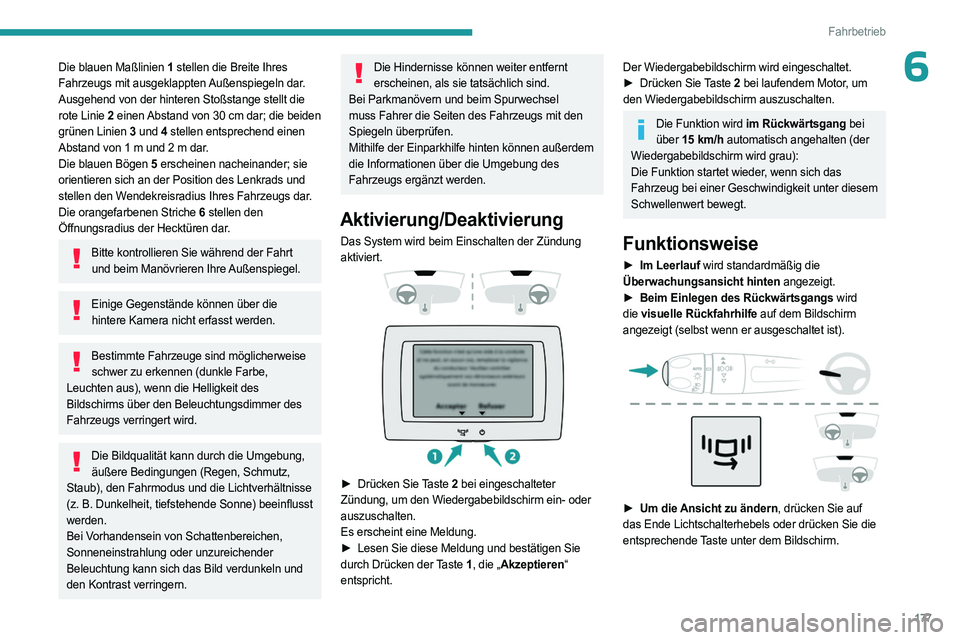PEUGEOT PARTNER 2022 Betriebsanleitungen (in German) 177
Fahrbetrieb
6Die blauen Maßlinien 1 stellen die Breite Ihres
Fahrzeugs mit ausgeklappten Außenspiegeln dar.
Ausgehend von der hinteren Stoßstange stellt die
rote Linie 2 einen Abstand von 30 PEUGEOT PARTNER 2022 Betriebsanleitungen (in German) 177
Fahrbetrieb
6Die blauen Maßlinien 1 stellen die Breite Ihres
Fahrzeugs mit ausgeklappten Außenspiegeln dar.
Ausgehend von der hinteren Stoßstange stellt die
rote Linie 2 einen Abstand von 30