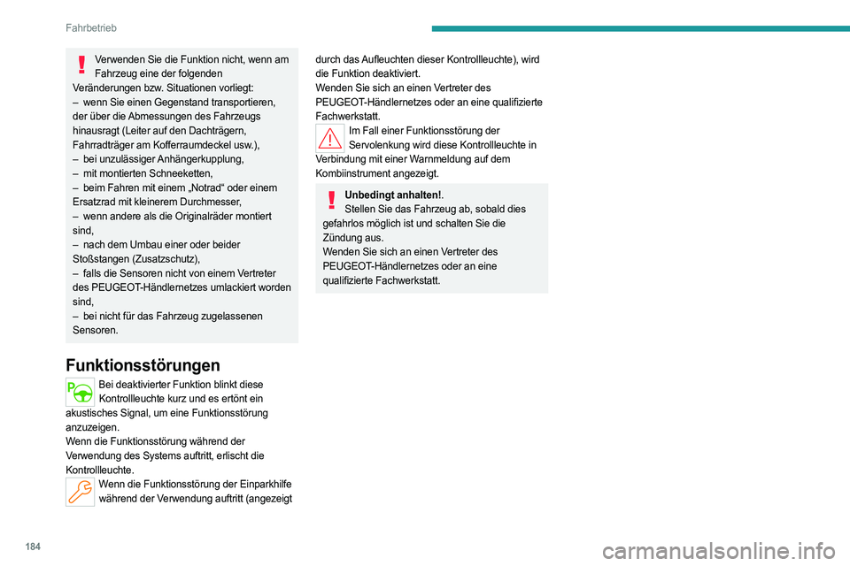 PEUGEOT PARTNER 2022 Betriebsanleitungen (in German) 184
Fahrbetrieb
Verwenden Sie die Funktion nicht, wenn am Fahrzeug eine der folgenden
Veränderungen bzw. Situationen vorliegt:
–
wenn Sie einen Gegenstand transportieren,
der über die Abmess PEUGEOT PARTNER 2022 Betriebsanleitungen (in German) 184
Fahrbetrieb
Verwenden Sie die Funktion nicht, wenn am Fahrzeug eine der folgenden
Veränderungen bzw. Situationen vorliegt:
–
wenn Sie einen Gegenstand transportieren,
der über die Abmess
