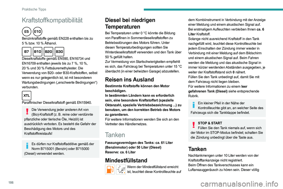 PEUGEOT PARTNER 2022 Betriebsanleitungen (in German) 186
Praktische Tipps
Kraftstoffkompatibilität
Benzinkraftstoffe gemäß EN228 enthalten bis zu
5 % bzw. 10 % Äthanol.
Dieselkraftstoffe gemäß EN590, EN16734 und
EN16709 enthalten jeweils PEUGEOT PARTNER 2022 Betriebsanleitungen (in German) 186
Praktische Tipps
Kraftstoffkompatibilität
Benzinkraftstoffe gemäß EN228 enthalten bis zu
5 % bzw. 10 % Äthanol.
Dieselkraftstoffe gemäß EN590, EN16734 und
EN16709 enthalten jeweils