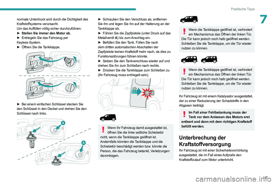 PEUGEOT PARTNER 2022 Betriebsanleitungen (in German) 187
Praktische Tipps
7normale Unterdruck wird durch die Dichtigkeit des
Kraftstoffsystems verursacht.
Um das Auffüllen völlig sicher durchzuführen:
â–º
Stellen Sie immer den Motor ab.
â–º
Entr PEUGEOT PARTNER 2022 Betriebsanleitungen (in German) 187
Praktische Tipps
7normale Unterdruck wird durch die Dichtigkeit des
Kraftstoffsystems verursacht.
Um das Auffüllen völlig sicher durchzuführen:
â–º
Stellen Sie immer den Motor ab.
â–º
Entr