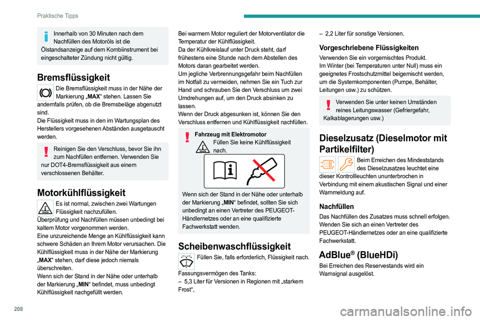 PEUGEOT PARTNER 2022 Betriebsanleitungen (in German) 208
Praktische Tipps
Innerhalb von 30 Minuten nach dem
Nachfüllen des Motoröls ist die
Ölstandsanzeige auf dem Kombiinstrument bei
eingeschalteter Zündung nicht gültig.
Bremsflüssigkeit
Die PEUGEOT PARTNER 2022 Betriebsanleitungen (in German) 208
Praktische Tipps
Innerhalb von 30 Minuten nach dem
Nachfüllen des Motoröls ist die
Ölstandsanzeige auf dem Kombiinstrument bei
eingeschalteter Zündung nicht gültig.
Bremsflüssigkeit
Die