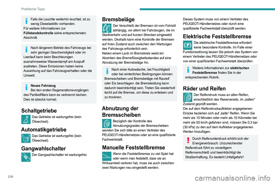 PEUGEOT PARTNER 2022 Betriebsanleitungen (in German) 210
Praktische Tipps
Falls die Leuchte weiterhin leuchtet, ist zu wenig Dieseladditiv vorhanden.
Für weitere Informationen zur
Füllstandskontrolle siehe entsprechenden
Abschnitt.
Nach längerem Be PEUGEOT PARTNER 2022 Betriebsanleitungen (in German) 210
Praktische Tipps
Falls die Leuchte weiterhin leuchtet, ist zu wenig Dieseladditiv vorhanden.
Für weitere Informationen zur
Füllstandskontrolle siehe entsprechenden
Abschnitt.
Nach längerem Be