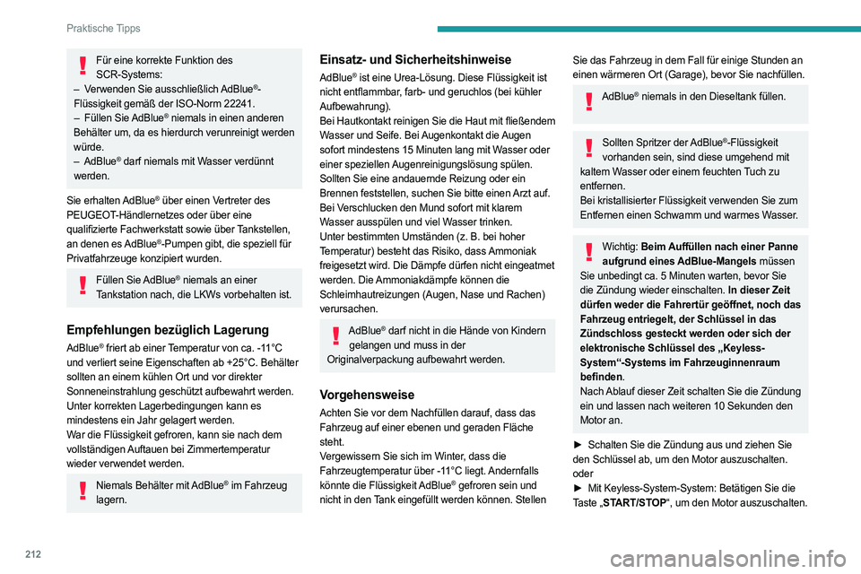 PEUGEOT PARTNER 2022 Betriebsanleitungen (in German) 212
Praktische Tipps
Für eine korrekte Funktion des SCR-Systems:
–
V
erwenden Sie ausschließlich AdBlue
®-
Flüssigkeit gemäß der ISO-Norm 22241.
–
Füllen
Sie AdBlue
® niemals in ein PEUGEOT PARTNER 2022 Betriebsanleitungen (in German) 212
Praktische Tipps
Für eine korrekte Funktion des SCR-Systems:
–
V
erwenden Sie ausschließlich AdBlue
®-
Flüssigkeit gemäß der ISO-Norm 22241.
–
Füllen
Sie AdBlue
® niemals in ein