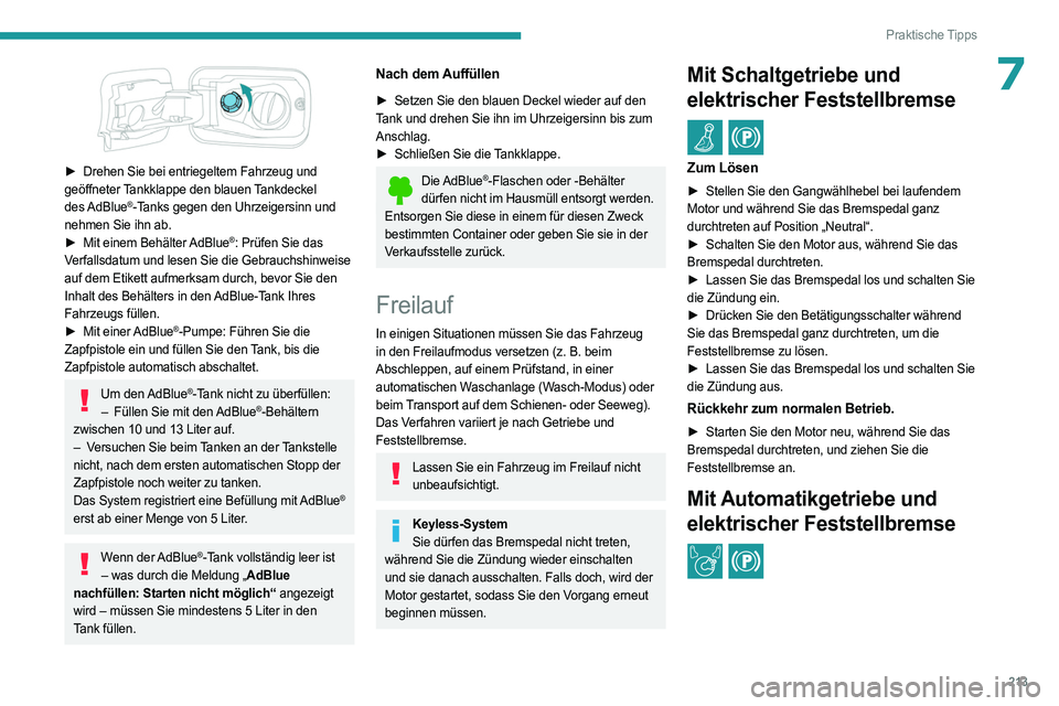 PEUGEOT PARTNER 2022 Betriebsanleitungen (in German) 213
Praktische Tipps
7
► Drehen Sie bei entriegeltem Fahrzeug und
geöffneter Tankklappe den blauen Tankdeckel
des AdBlue
®-Tanks gegen den Uhrzeigersinn und
nehmen Sie ihn ab.
►
Mit einem PEUGEOT PARTNER 2022 Betriebsanleitungen (in German) 213
Praktische Tipps
7
► Drehen Sie bei entriegeltem Fahrzeug und
geöffneter Tankklappe den blauen Tankdeckel
des AdBlue
®-Tanks gegen den Uhrzeigersinn und
nehmen Sie ihn ab.
►
Mit einem