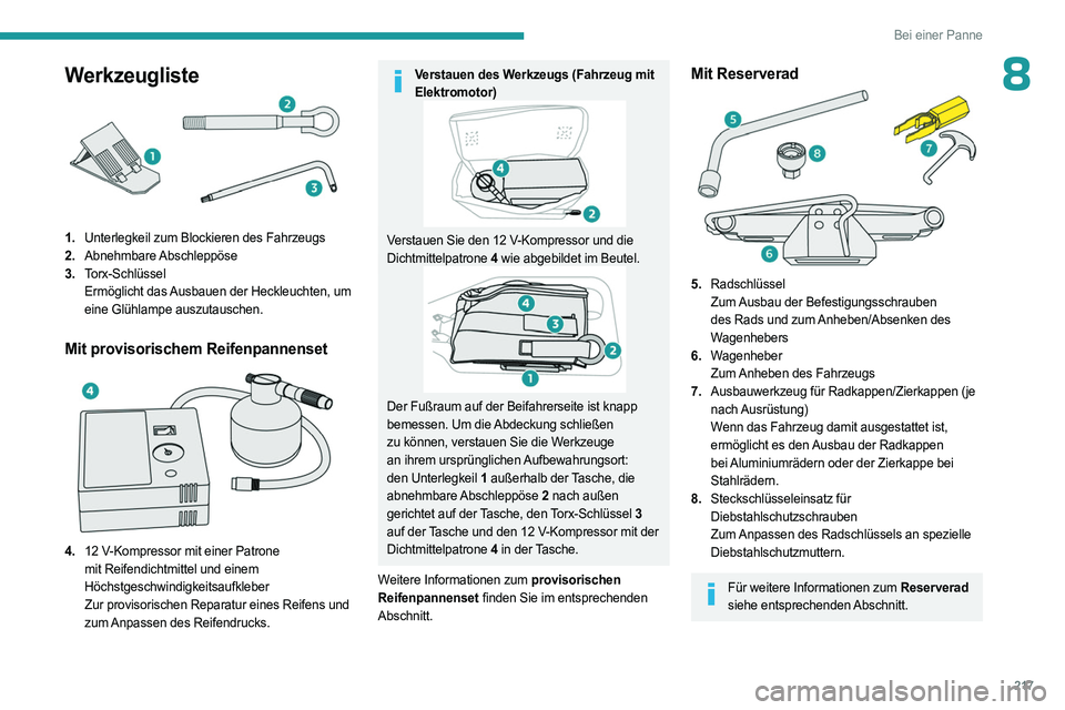 PEUGEOT PARTNER 2022 Betriebsanleitungen (in German) 217
Bei einer Panne
8Werkzeugliste
1.Unterlegkeil zum Blockieren des Fahrzeugs
2. Abnehmbare Abschleppöse
3. Torx-Schlüssel
Ermöglicht das Ausbauen der Heckleuchten, um
eine Glühlampe auszutausch PEUGEOT PARTNER 2022 Betriebsanleitungen (in German) 217
Bei einer Panne
8Werkzeugliste
1.Unterlegkeil zum Blockieren des Fahrzeugs
2. Abnehmbare Abschleppöse
3. Torx-Schlüssel
Ermöglicht das Ausbauen der Heckleuchten, um
eine Glühlampe auszutausch