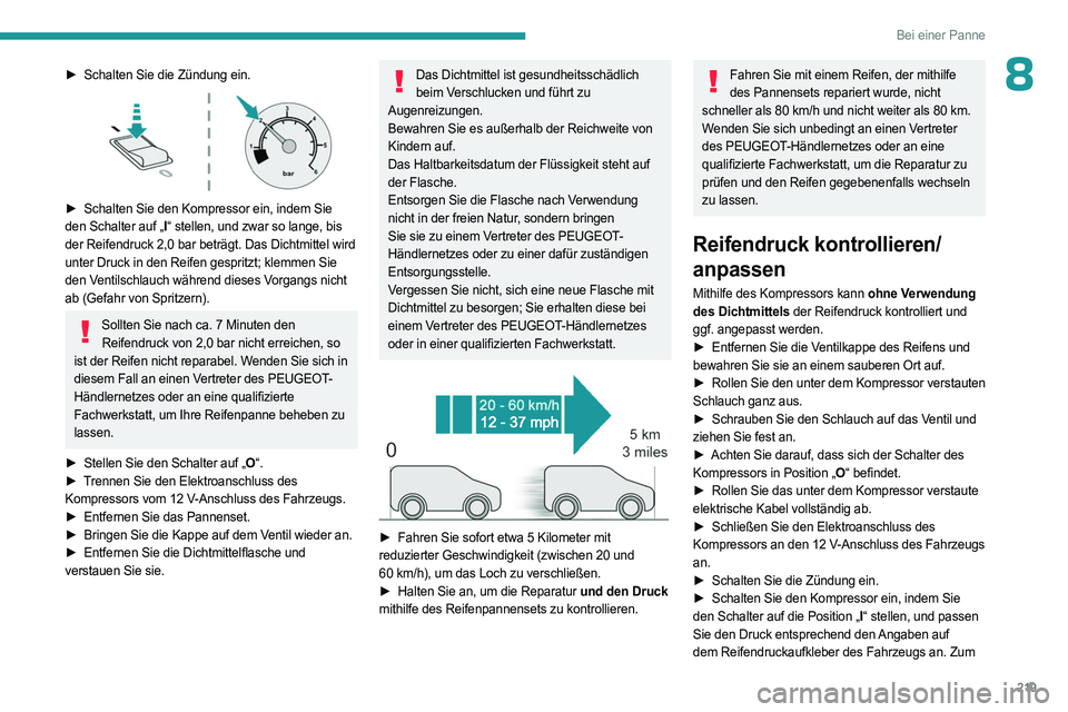 PEUGEOT PARTNER 2022 Betriebsanleitungen (in German) 219
Bei einer Panne
8► Schalten Sie die Zündung ein.
► Schalten Sie den Kompressor ein, indem Sie
den Schalter auf „I “ stellen, und zwar so lange, bis
der Reifendruck 2,0 bar beträgt. PEUGEOT PARTNER 2022 Betriebsanleitungen (in German) 219
Bei einer Panne
8► Schalten Sie die Zündung ein.
► Schalten Sie den Kompressor ein, indem Sie
den Schalter auf „I “ stellen, und zwar so lange, bis
der Reifendruck 2,0 bar beträgt.
